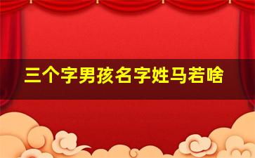 三个字男孩名字姓马若啥