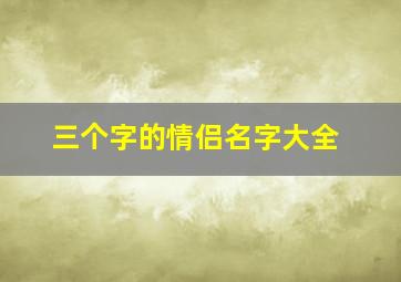 三个字的情侣名字大全