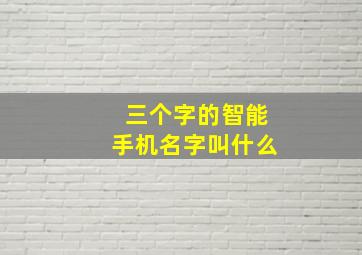 三个字的智能手机名字叫什么