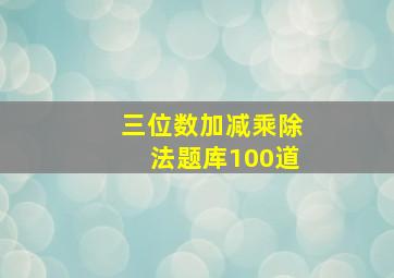 三位数加减乘除法题库100道