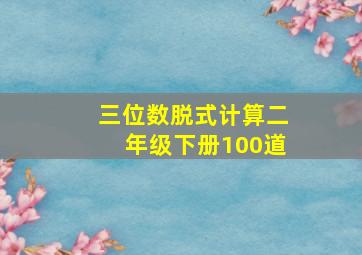 三位数脱式计算二年级下册100道