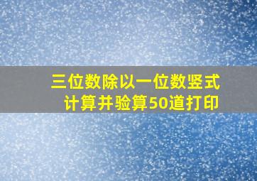 三位数除以一位数竖式计算并验算50道打印