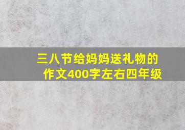 三八节给妈妈送礼物的作文400字左右四年级