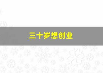 三十岁想创业