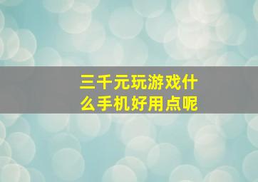 三千元玩游戏什么手机好用点呢