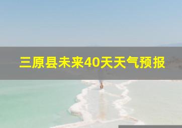 三原县未来40天天气预报