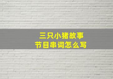 三只小猪故事节目串词怎么写