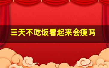 三天不吃饭看起来会瘦吗