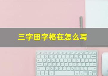 三字田字格在怎么写