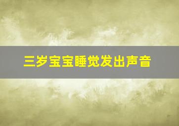 三岁宝宝睡觉发出声音