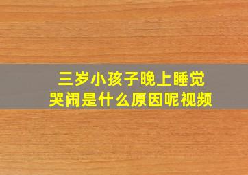 三岁小孩子晚上睡觉哭闹是什么原因呢视频