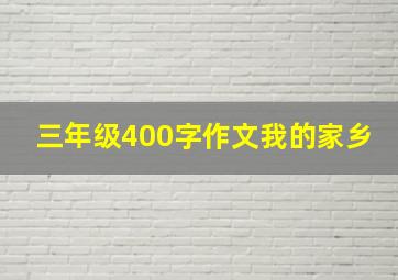 三年级400字作文我的家乡