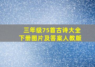 三年级75首古诗大全下册图片及答案人教版