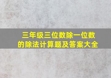 三年级三位数除一位数的除法计算题及答案大全