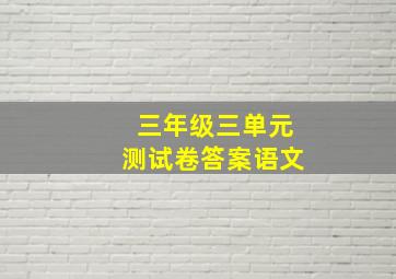 三年级三单元测试卷答案语文