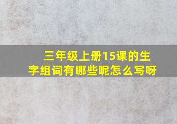 三年级上册15课的生字组词有哪些呢怎么写呀