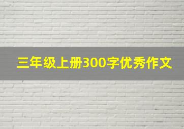 三年级上册300字优秀作文