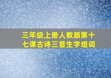 三年级上册人教版第十七课古诗三首生字组词