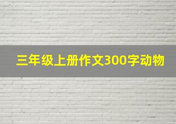 三年级上册作文300字动物