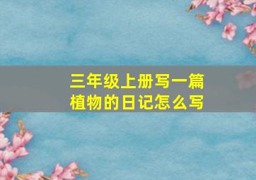 三年级上册写一篇植物的日记怎么写