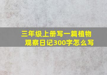 三年级上册写一篇植物观察日记300字怎么写