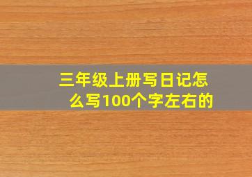 三年级上册写日记怎么写100个字左右的