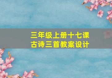 三年级上册十七课古诗三首教案设计