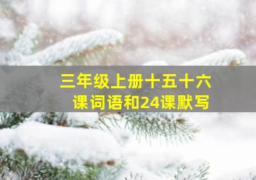 三年级上册十五十六课词语和24课默写