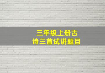 三年级上册古诗三首试讲题目