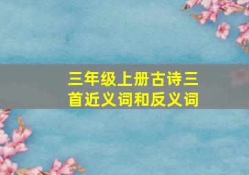 三年级上册古诗三首近义词和反义词