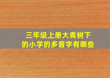 三年级上册大青树下的小学的多音字有哪些