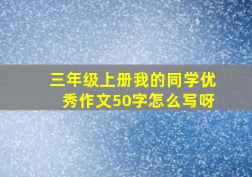 三年级上册我的同学优秀作文50字怎么写呀