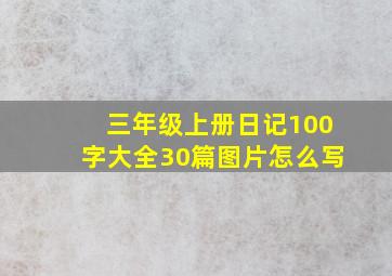 三年级上册日记100字大全30篇图片怎么写