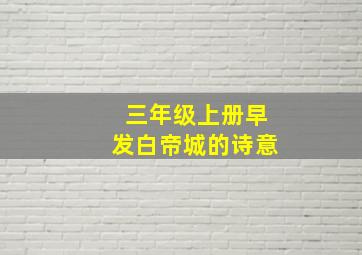 三年级上册早发白帝城的诗意