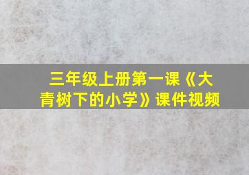 三年级上册第一课《大青树下的小学》课件视频