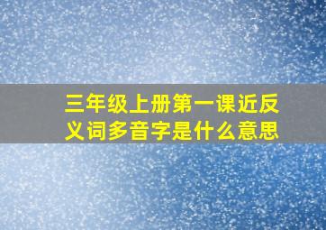 三年级上册第一课近反义词多音字是什么意思