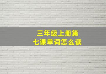 三年级上册第七课单词怎么读