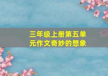 三年级上册第五单元作文奇妙的想象