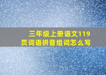 三年级上册语文119页词语拼音组词怎么写