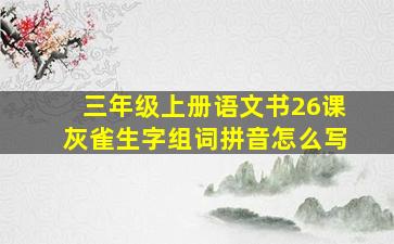 三年级上册语文书26课灰雀生字组词拼音怎么写