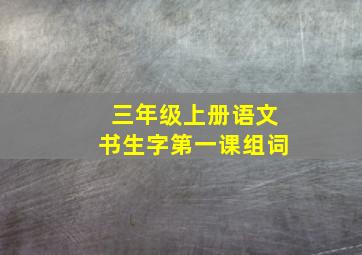 三年级上册语文书生字第一课组词