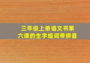 三年级上册语文书第六课的生字组词带拼音