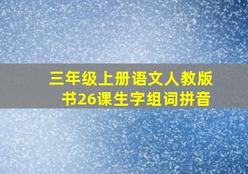 三年级上册语文人教版书26课生字组词拼音