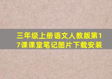 三年级上册语文人教版第17课课堂笔记图片下载安装