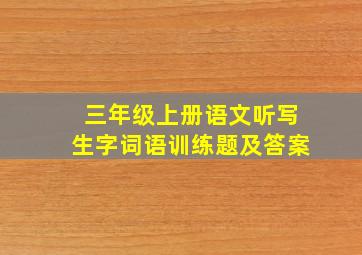 三年级上册语文听写生字词语训练题及答案