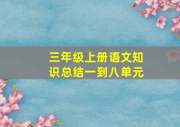 三年级上册语文知识总结一到八单元