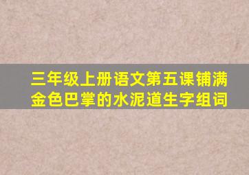 三年级上册语文第五课铺满金色巴掌的水泥道生字组词