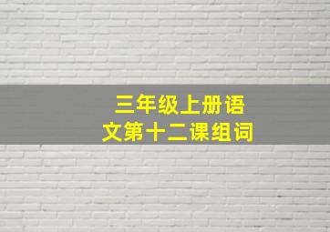 三年级上册语文第十二课组词