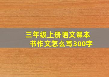 三年级上册语文课本书作文怎么写300字