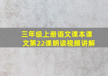 三年级上册语文课本课文第22课朗读视频讲解